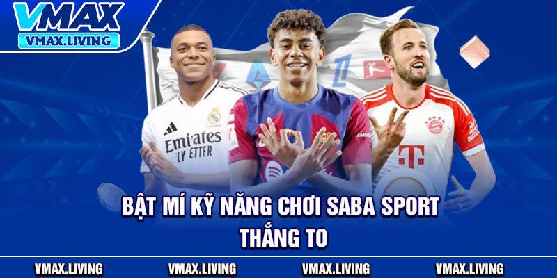 Saba Sport - Bí Quyết Chơi Hiệu Quả Từ A–Z Cho Tân Thủ 4 Bat mi ky nang choi Saba Sport thang to