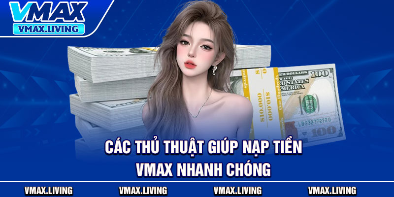 Nạp Tiền Vmax – Chỉ Dẫn Chi Tiết Cho Người Chơi Mới 4 Các thủ thuật giúp nạp tiền Vmax nhanh chóng