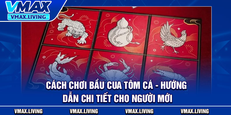 Cách Chơi Bầu Cua Tôm Cá - Hướng Dẫn Chi Tiết Cho Người Mới 1 Cách Chơi Bầu Cua Tôm Cá - Hướng Dẫn Chi Tiết Cho Người Mới