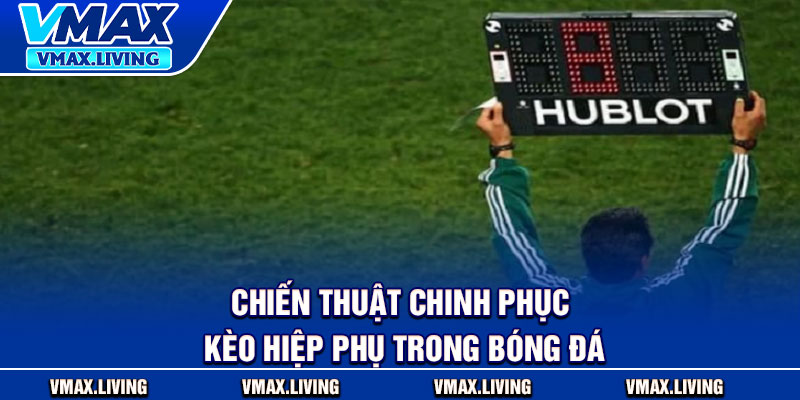 Kèo Hiệp Phụ Trong Bóng Đá - Bí Kíp Chinh Phục 30 Phút Quyết Định 3 Chiến thuật chinh phục kèo hiệp phụ trong bóng đá