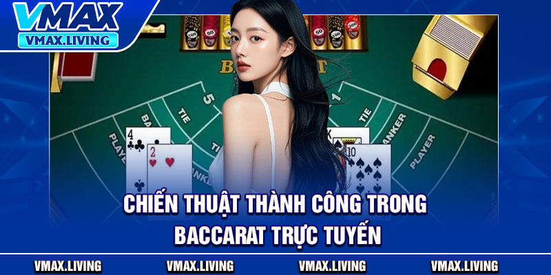 Baccarat Trực Tuyến – Bí Kíp Bất Bại Được Hé Lộ Từ Vmax 4 Chiến thuật thành công trong Baccarat trực tuyến
