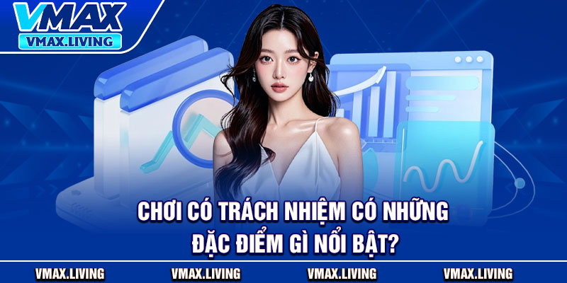 Chơi Có Trách Nhiệm – Bí Quyết Vàng Cho Mọi Người Chơi 1 Chơi có trách nhiệm có những đặc điểm gì nổi bật?