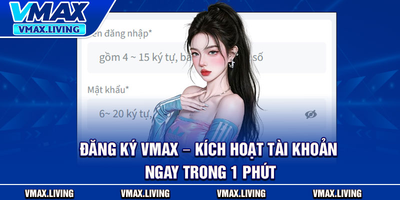 Đăng Ký Vmax – Kích Hoạt Tài Khoản Ngay Trong 1 Phút 1 Đăng Ký Vmax – Kích Hoạt Tài Khoản Ngay Trong 1 Phút
