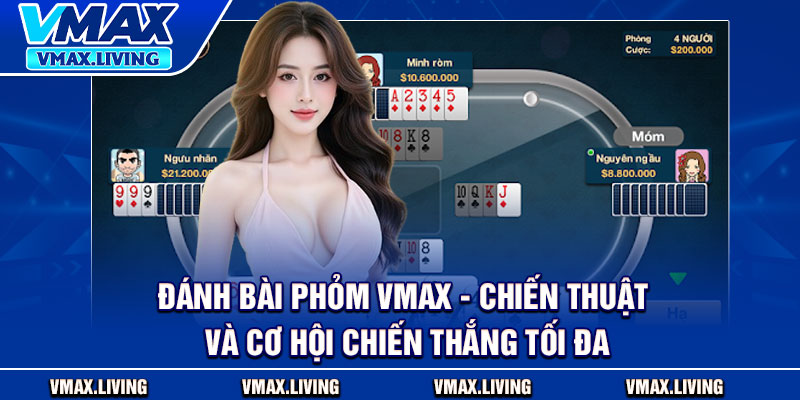 Đánh Bài Phỏm Vmax - Chiến Thuật Và Cơ Hội Chiến Thắng Tối Đa 1 Danh Bai Phom Vmax Chien Thuat Va Co Hoi Chien Thang Toi Da