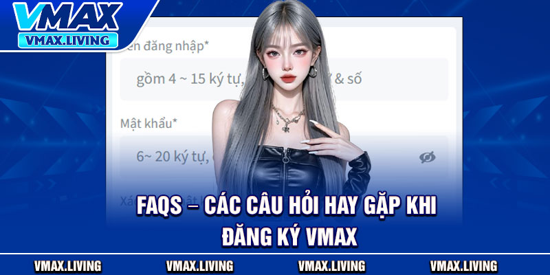 Đăng Ký Vmax – Kích Hoạt Tài Khoản Ngay Trong 1 Phút 4 FAQs – Các câu hỏi hay gặp khi đăng ký Vmax
