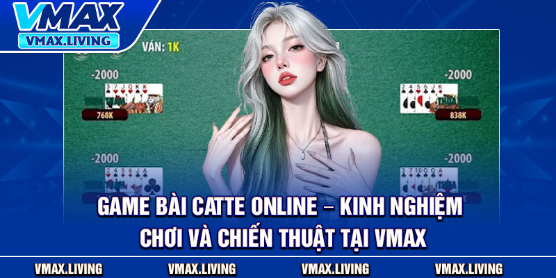 Game Bài Catte Online – Kinh Nghiệm Chơi Và Chiến Thuật Tại Vmax 8 Game Bai Catte Online – Kinh Nghiem Choi Va Chien Thuat Tai
