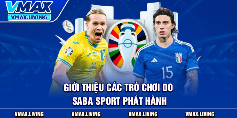 Saba Sport - Bí Quyết Chơi Hiệu Quả Từ A–Z Cho Tân Thủ 3 Giới thiệu các trò chơi do Saba Sport phát hành