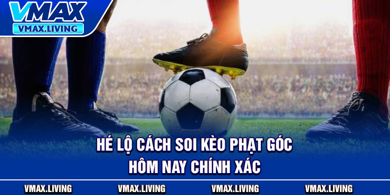 Kèo Phạt Góc – Bí Mật Tăng Tỷ Lệ Thắng Từ Cao Thủ Cá Cược 4 Hé lộ cách soi kèo phạt góc hôm nay chính xác