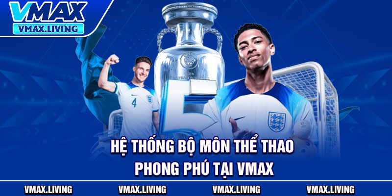 Thể Thao Vmax – Địa Chỉ Cá Cược Đa Dạng, Tỷ Lệ Minh Bạch 3 Hệ thống bộ môn thể thao phong phú tại Vmax