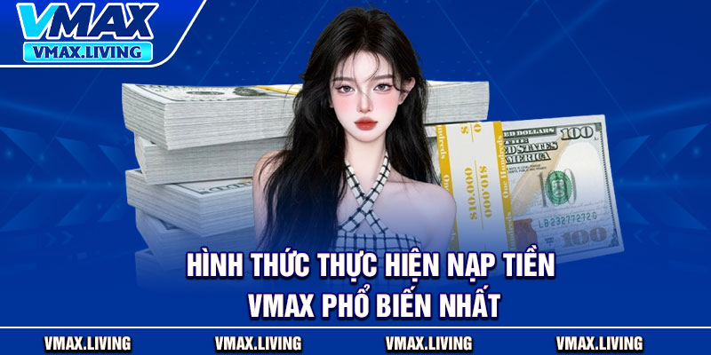 Nạp Tiền Vmax – Chỉ Dẫn Chi Tiết Cho Người Chơi Mới 3 Hình thức thực hiện nạp tiền Vmax phổ biến nhất