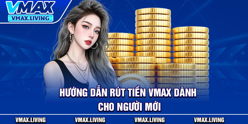 Rút Tiền Vmax – Thao Tác Bài Bản Để Nhận Thưởng Từ Cá Cược 4 Hướng dẫn rút tiền Vmax dành cho người mới