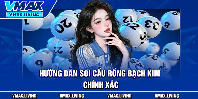 Soi Cầu Rồng Bạch Kim - Bí Quyết Giải Mã Chu Kỳ Số Chuẩn Xác 4 Hướng dẫn soi cầu rồng bạch kim chính xác