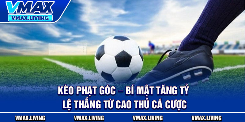 Kèo Phạt Góc – Bí Mật Tăng Tỷ Lệ Thắng Từ Cao Thủ Cá Cược 1 Keo Phat Goc – Bi Mat Tang Ty Le Thang Tu Cao Thu Ca Cuoc