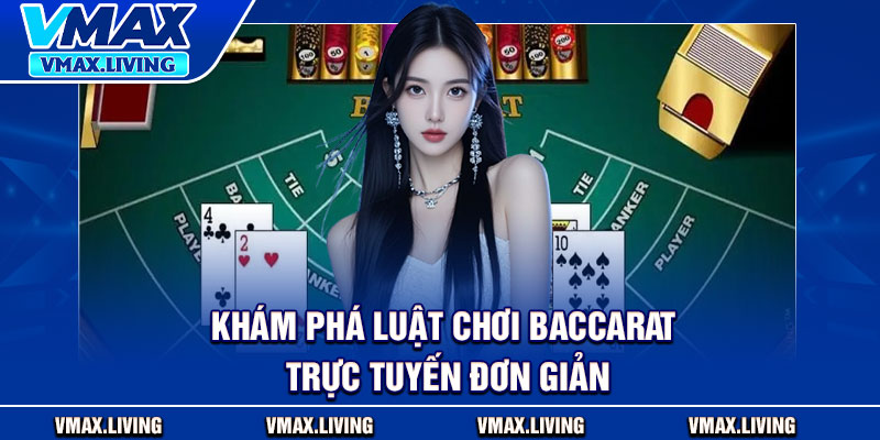 Baccarat Trực Tuyến – Bí Kíp Bất Bại Được Hé Lộ Từ Vmax 3 Khám phá luật chơi Baccarat trực tuyến đơn giản