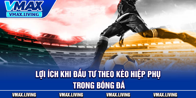 Kèo Hiệp Phụ Trong Bóng Đá - Bí Kíp Chinh Phục 30 Phút Quyết Định 4 Lợi ích khi đầu tư theo kèo hiệp phụ trong bóng đá