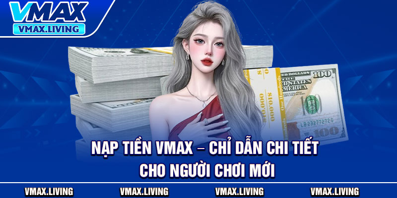 Nạp Tiền Vmax – Chỉ Dẫn Chi Tiết Cho Người Chơi Mới 1 Nạp Tiền Vmax – Chỉ Dẫn Chi Tiết Cho Người Chơi Mới