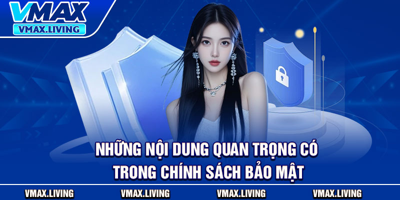 Chính Sách Bảo Mật - Bảo Vệ Người Dùng Từ A–Z 2 Những nội dung quan trọng có trong chính sách bảo mật