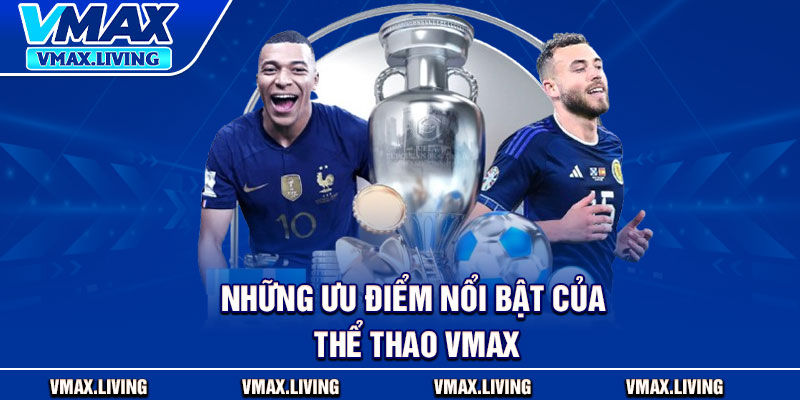 Thể Thao Vmax – Địa Chỉ Cá Cược Đa Dạng, Tỷ Lệ Minh Bạch 2 Những ưu điểm nổi bật của thể thao Vmax