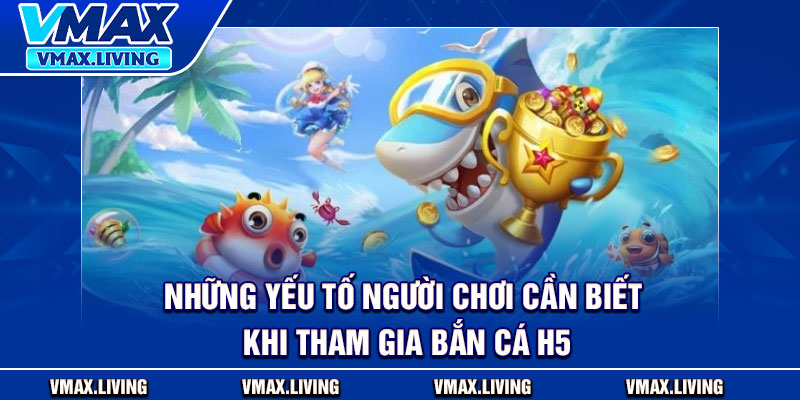 Bắn Cá H5 – Sân Chơi Công Nghệ Đổi Thưởng Thế Hệ Mới 3 Những yếu tố người chơi cần biết khi tham gia bắn cá H5