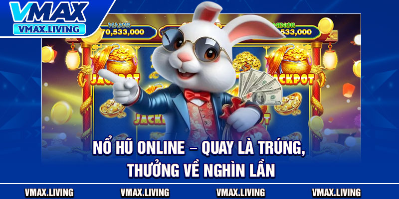 Nổ Hũ Online – Quay Là Trúng, Thưởng Về Nghìn Lần 1 No Hu Online – Quay La Trung Thuong Ve Nghin Lan