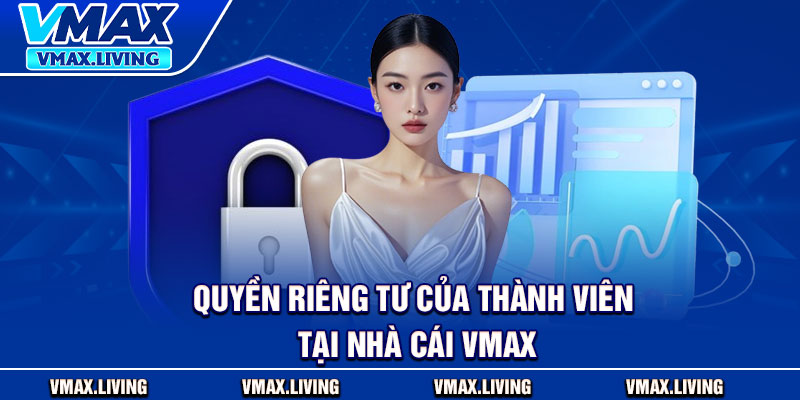 Quyền Riêng Tư – An Toàn Tuyệt Đối Cho Mọi Thành Viên 2 Quyền riêng tư của thành viên tại nhà cái Vmax
