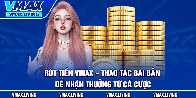 Rút Tiền Vmax – Thao Tác Bài Bản Để Nhận Thưởng Từ Cá Cược 1 Rut Tien Vmax – Thao Tac Bai Ban De Nhan Thuong Tu Ca Cuoc