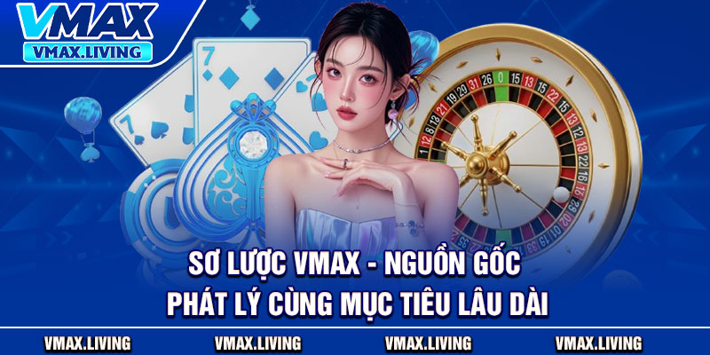 Vmax⭐️Link Truy Cập Trang Chủ Vmax.com | Đăng Ký Tặng 88K 17 Sơ lược Vmax - Nguồn gốc, phát lý cùng mục tiêu lâu dài