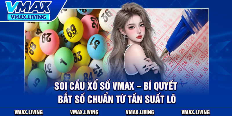 Soi Cầu Xổ Số Vmax – Bí Quyết Bắt Số Chuẩn Từ Tần Suất Lô 5 Soi Cau Xo So Vmax – Bi Quyet Bat So Chuan Tu Tan Suat Lo