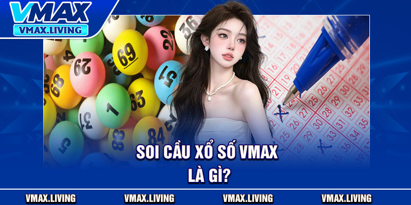 Soi Cầu Xổ Số Vmax – Bí Quyết Bắt Số Chuẩn Từ Tần Suất Lô 2 Soi cầu xổ số Vmax là gì?
