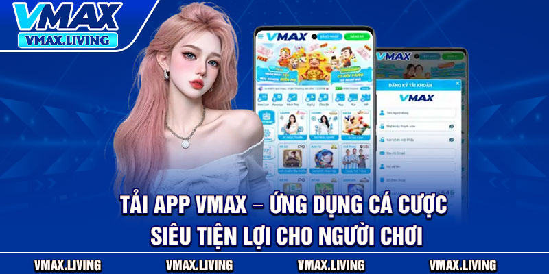 Tải App Vmax – Ứng Dụng Cá Cược Siêu Tiện Lợi Cho Người Chơi 1 Tải App Vmax – Ứng Dụng Cá Cược Siêu Tiện Lợi Cho Người Chơi