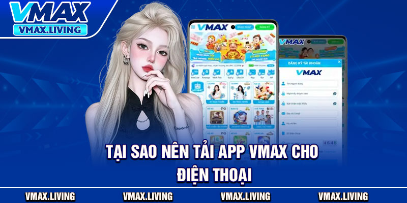 Tải App Vmax – Ứng Dụng Cá Cược Siêu Tiện Lợi Cho Người Chơi 3 Tại sao nên tải app Vmax cho điện thoại
