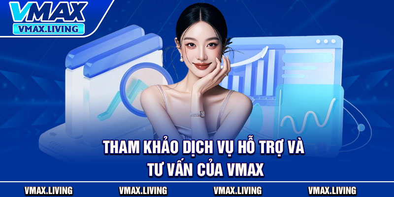 Chơi Có Trách Nhiệm – Bí Quyết Vàng Cho Mọi Người Chơi 3 Tham khảo dịch vụ hỗ trợ và tư vấn của Vmax
