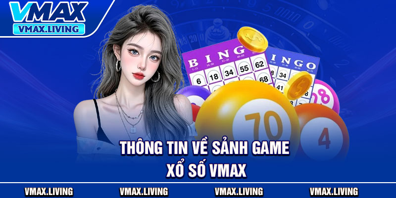 Xổ Số Vmax – Sân Chơi Cá Cược Xổ Số Uy Tín Nhất 2026 1 Thông tin về sảnh game xổ số Vmax