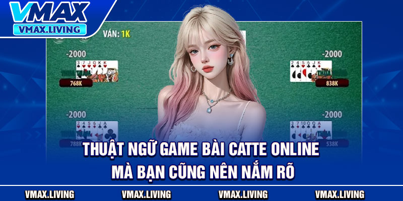 Game Bài Catte Online – Kinh Nghiệm Chơi Và Chiến Thuật Tại Vmax 4 Thuat ngu game bai catte online ma ban cung nen nam ro