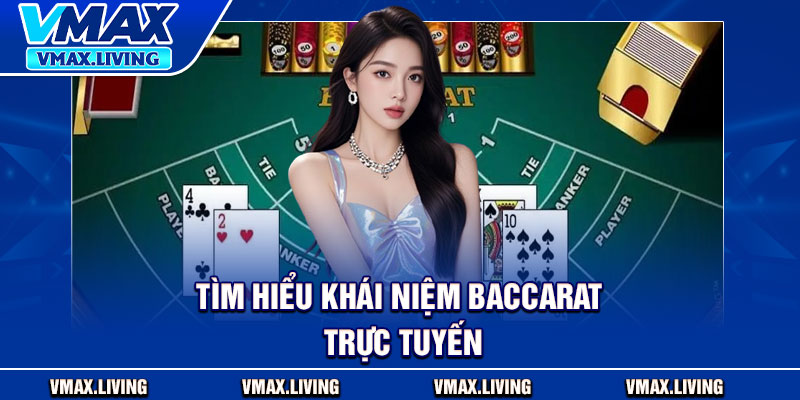 Baccarat Trực Tuyến – Bí Kíp Bất Bại Được Hé Lộ Từ Vmax 2 Tìm hiểu khái niệm Baccarat trực tuyến