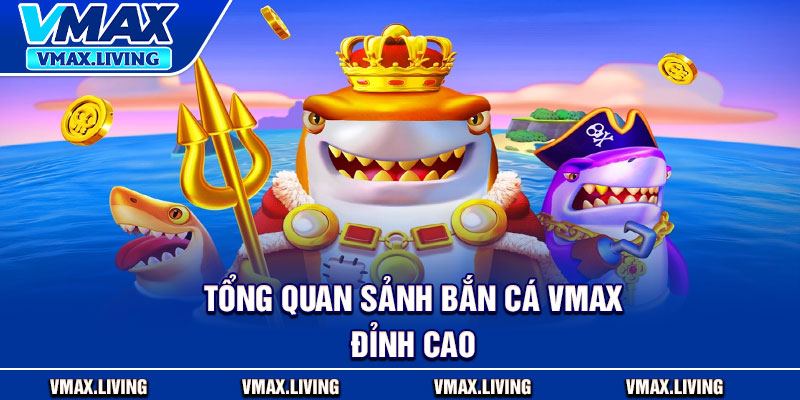 Bắn Cá Vmax – Đại Dương Sống Động, Trò Chơi Hấp Dẫn 1 Tổng quan sảnh bắn cá Vmax đỉnh cao