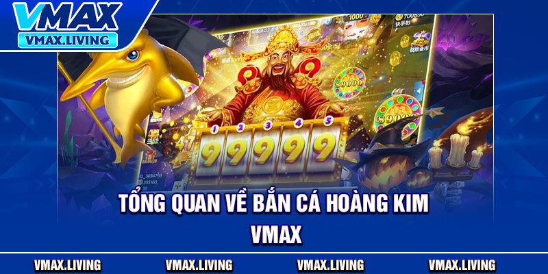 Bắn Cá Hoàng Kim Vmax – Săn Cá Ngay Nhận Quà Siêu Khủng 2 Tổng quan về bắn cá hoàng kim Vmax