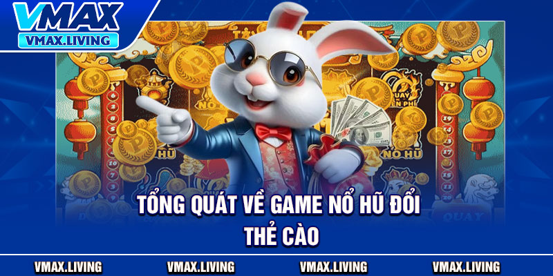 Nổ Hũ Đổi Thẻ Cào – Trúng Lớn Mỗi Ngày, Quy Đổi Trong Chớp Mắt 2 Tổng quát về game nổ hũ đổi thẻ cào