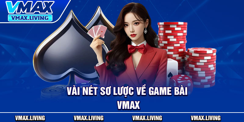 Game Bài Vmax - Trải Nghiệm Sòng Bạc Trực Tuyến Ngay Tại Nhà 1 Vài nét sơ lược về game bài Vmax